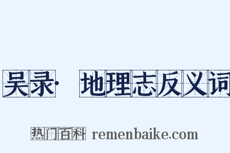 吴录·地理志反义词是什么意思的图片